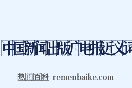 中国新闻出版广电报近义词是什么意思的图片